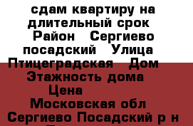 сдам квартиру на длительный срок › Район ­ Сергиево-посадский › Улица ­ Птицеградская › Дом ­ 22 › Этажность дома ­ 2 › Цена ­ 15 000 - Московская обл., Сергиево-Посадский р-н, Птицеград пгт Недвижимость » Квартиры аренда   . Московская обл.